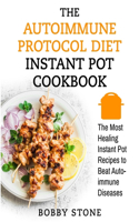 Autoimmune Protocol (AIP) Diet Instant Pot Cookbook: 100+ Healing Instant Pot Recipes to Beat Autoimmune Diseases