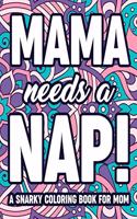 Mama Needs A Nap! A Snarky Coloring Book For Mom