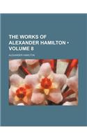 The Works of Alexander Hamilton (Volume 8)