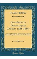 ConfÃ©rences Dramatiques (OdÃ©on, 1888-1889): Avec Des Observations Techniques Sur l'Art de la Parole Ã? l'Usage Des ConfÃ©renciers Et Professeurs (Classic Reprint): Avec Des Observations Techniques Sur l'Art de la Parole Ã? l'Usage Des ConfÃ©renciers Et Professeurs (Classic Reprint)