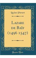 Lazare de Baïf (1496 1547) (Classic Reprint)