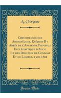 Chronologie des Archevêques, Évêques Et Abbés de l'Ancienne Province Ecclésiastique d'Auch, Et des Diocèses de Condom Et de Lombez, 1300-1801 (Classic Reprint)