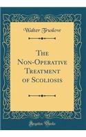 The Non-Operative Treatment of Scoliosis (Classic Reprint)