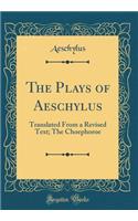The Plays of Aeschylus: Translated from a Revised Text; The Choephoroe (Classic Reprint)