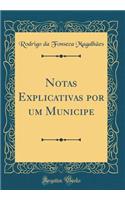 Notas Explicativas Por Um Municipe (Classic Reprint)