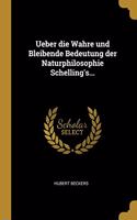 Ueber die Wahre und Bleibende Bedeutung der Naturphilosophie Schelling's...