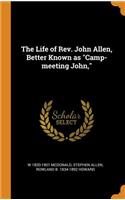 The Life of Rev. John Allen, Better Known as Camp-meeting John,