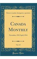 Canada Monthly, Vol. 15: November, 1913 April, 1914 (Classic Reprint)