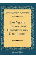 Das Vierte Evangelium GegenÃ¼ber Den Drei Ersten (Classic Reprint)