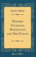 Modern Etchings, Mezzotints and Dry-Points (Classic Reprint)