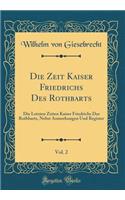Die Zeit Kaiser Friedrichs Des Rothbarts, Vol. 2: Die Letzten Zeiten Kaiser Friedrichs Des Rothbarts, Nebst Anmerkungen Und Register (Classic Reprint)