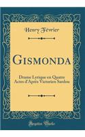 Gismonda: Drame Lyrique En Quatre Actes d'AprÃ¨s Victorien Sardou (Classic Reprint)