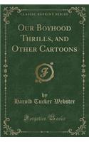 Our Boyhood Thrills, and Other Cartoons (Classic Reprint)