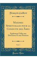 Maximes Spirituelles Pour La Conduite Des Ã?mes, Vol. 3: Ã?galement Utiles Aux Directeurs Et Aux PÃ©nitens (Classic Reprint): Ã?galement Utiles Aux Directeurs Et Aux PÃ©nitens (Classic Reprint)