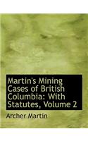 Martin's Mining Cases of British Columbia: With Statutes, Volume 2 (Large Print Edition)