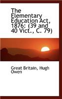 The Elementary Education ACT, 1876: 39 and 40 Vict., C. 79