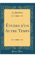 Études d'un Autre Temps (Classic Reprint)