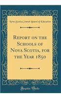 Report on the Schools of Nova Scotia, for the Year 1850 (Classic Reprint)