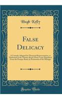 False Delicacy: A Comedy; Adapted for Theatrical Representation, as Performed at the Theatre-Royal, Drury-Lane; Regulated From the Prompt-Book, by Permission of the Manager (Classic Reprint)
