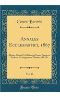 Annales Ecclesiastici, 1867, Vol. 12: Denuo Excusi Et Ad Nostra Usque Tempora Perducti Ab Augustino Theiner; 680-761 (Classic Reprint)