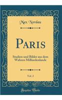 Paris, Vol. 2: Studien Und Bilder Aus Dem Wahren Milliardenlande (Classic Reprint)