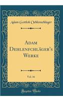 Adam Dehlenfchläger's Werke, Vol. 16 (Classic Reprint)