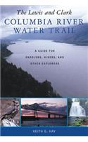 The Lewis and Clark Columbia River Water Trail: A Guide for Paddlers, Hikers, and Other Explorers