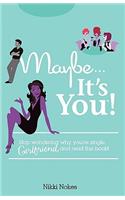 Maybe...It's You!: Stop Wondering Why You're Single, Girlfriend, and Read This Book!