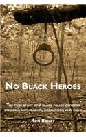 No Black Heroes: The True Story of a Black Police Officer's Struggle with Racism, Corruption and Crime