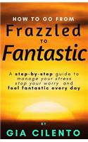 How to Go From Frazzled to Fantastic
