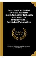 Diss. Inaug. Iur. De Usu Practico Accuratae Distinctionis Inter Emtionem Cum Pacato De Retrovendendo Et Contractum Pignoratitium