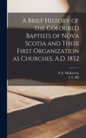 Brief History of the Coloured Baptists of Nova Scotia and Their First Organization as Churches, A.D. 1832 [microform]