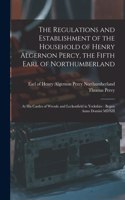 The Regulations and Establishment of the Household of Henry Algernon Percy, the Fifth Earl of Northumberland [microform]