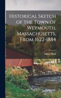 Historical Sketch of the Town of Weymouth, Massachusetts, From 1622-1884