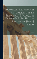 Nouvelles Recherches Historiques Sur La Principauté Française De Morée Et Ses Hautes Baronnies. [With] Atlas