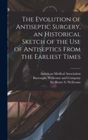 Evolution of Antiseptic Surgery, an Historical Sketch of the use of Antiseptics From the Earliest Times