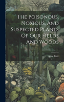 Poisonous, Noxious, And Suspected Plants Of Our Fields And Woods