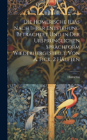 Homerische Ilias Nach Ihrer Entstehung Betrachtet Und in Der Ursprünglichen Sprachform Wiederhergestellt, Von A. Fick. 2 Hälften