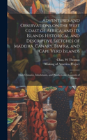 Adventures and Observations on the West Coast of Africa, and Its Islands [electronic Resource] Historical and Descriptive Sketches of Madeira, Canary, Biafra, and Cape Verd Islands; Their Climates, Inhabitants, and Productions. Accounts of Places,