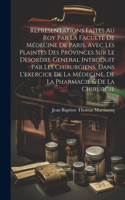 Representations Faites Au Roy Par La Faculté De Médecine De Paris, Avec Les Plaintes Des Provinces Sur Le Desordre General Introduit Par Les Chirurgiens, Dans L'exercice De La Médecine, De La Pharmacie & De La Chirurgie