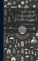 New Testament Evangelism; A Series Of Addresses On Evangelistic Preaching, Music And Methods