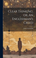 Clear Thinking, or, An Englishman's Creed