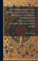 Unfehlbarkeit Des Papstes Und Die Stellung Der in Deutschland Verbreiteten Theologischen Lehrbücher Zu Dieser Lehre