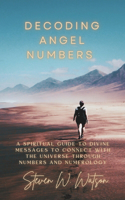 Decoding Angel Numbers: A spiritual guide to divine messages to connect with the universe through numbers and numerology