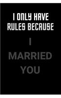 I Only Have Rules Because I Married You: Blank Lined Journal Notebook: (6 x 9 Journal) Gift Ideal For People Who Love Humour And Laughing, A Daily Diary, Composition Or Log Book,