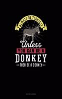 Always Be Yourself Unless You Can Be A Donkey Then Be A Donkey: (Quilting Journal)