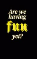Are We Having Fun Yet