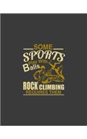 Some Sports Play with Balls Rock Climbing Requires Them