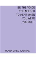 Be The Voice You Needed To Hear When You Were Younger.: 8,5x11 Inch Blank Lined Journal