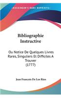 Bibliographie Instructive: Ou Notice De Quelques Livres Rares, Singuliers Et Difficiles A Trouver (1777)(English)